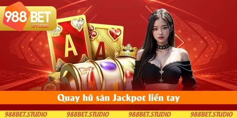 Quay hũ săn Jackpot liền tay