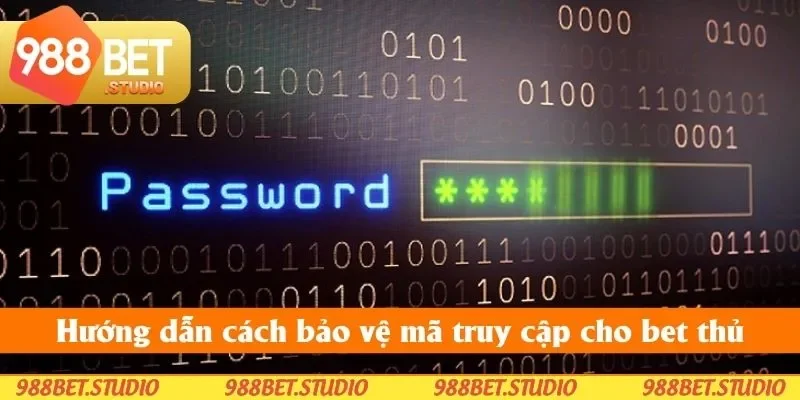 Hướng dẫn cách bảo vệ mã truy cập cho bet thủ
