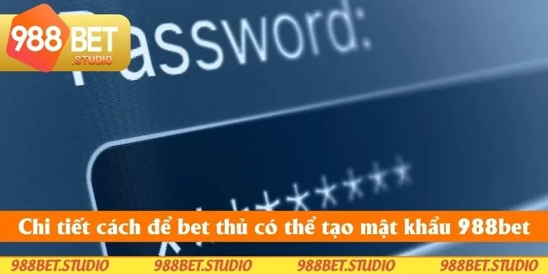 Chi tiết cách để bet thủ có thể tạo mật khẩu 988bet