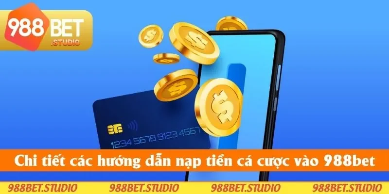 Chi tiết các hướng dẫn nạp tiền cá cược vào 988bet