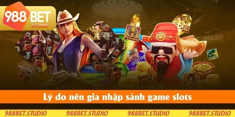 Lý do nên gia nhập sảnh game slots