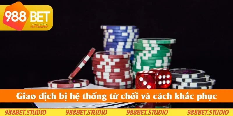 Giao dịch bị hệ thống từ chối và cách khắc phục