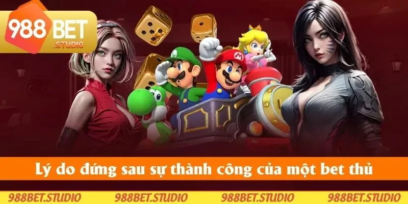 Lý do đứng sau sự thành công của một bet thủ