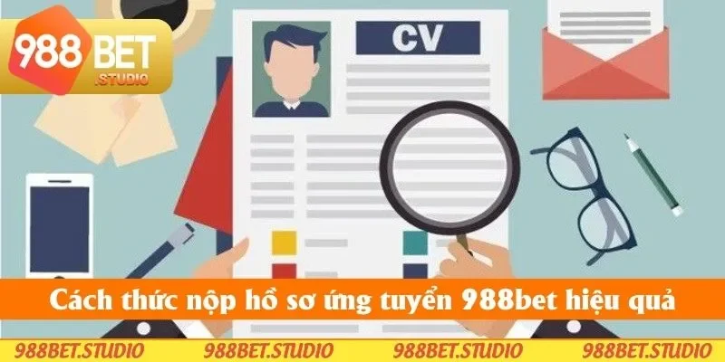 Cách thức nộp hồ sơ ứng tuyển 988bet hiệu quả