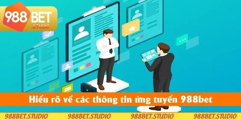 Hiểu rõ về các thông tin ứng tuyển 988bet